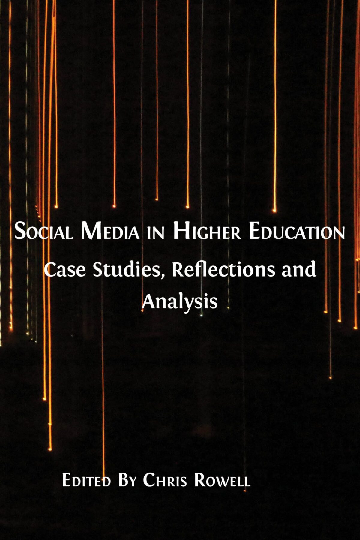 Book cover for Social Media in Higher Education: Case Studies, Reflections and Analysis, edited by Chris Rowell