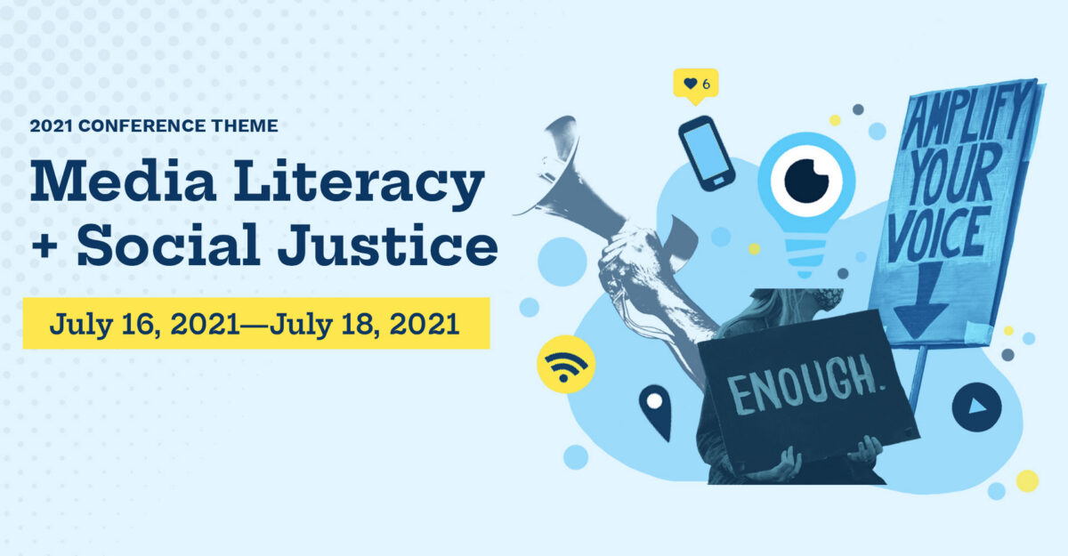 NAMLE 2021 Conference theme: Media Literacy + Social Justice, July 16, 2021—July 18, 2021