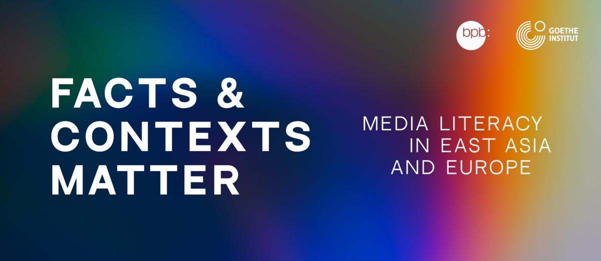 Banner with text: Facts & Contexts Matter. Media Literacy in East Asia and Europe. Logos of bpb and Goethe-Institut.
